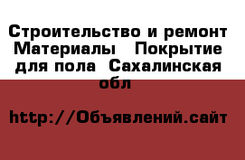 Строительство и ремонт Материалы - Покрытие для пола. Сахалинская обл.